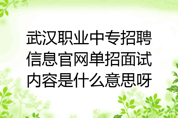 武汉职业中专招聘信息官网单招面试内容是什么意思呀