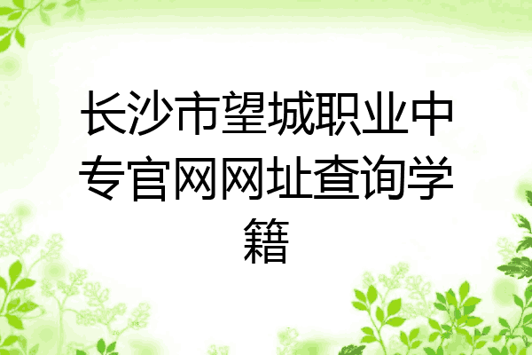 长沙市望城职业中专官网网址查询学籍
