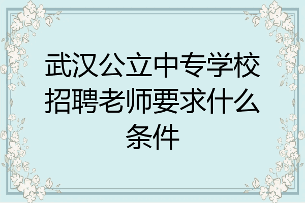 武汉公立中专学校招聘老师要求什么条件
