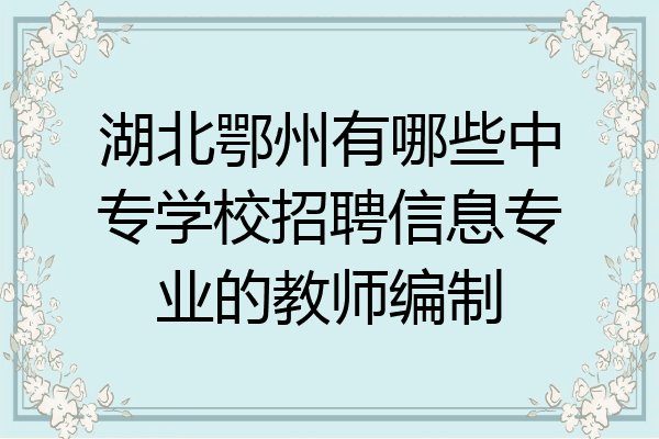 湖北鄂州有哪些中专学校招聘信息专业的教师编制
