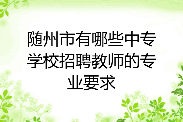 随州市有哪些中专学校招聘教师的专业要求