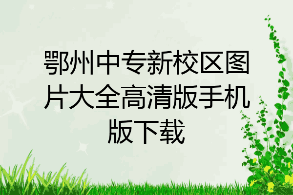 鄂州中专新校区图片大全高清版手机版下载