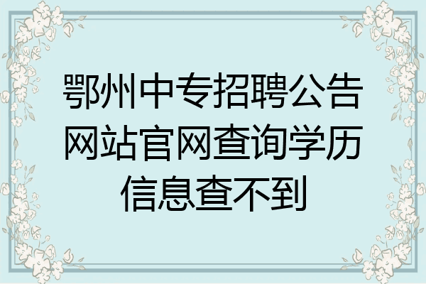 鄂州中专招聘公告网站官网查询学历信息查不到