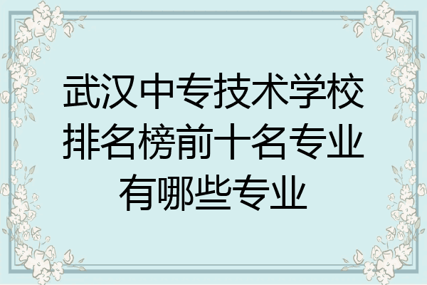 武汉中专技术学校排名榜前十名专业有哪些专业