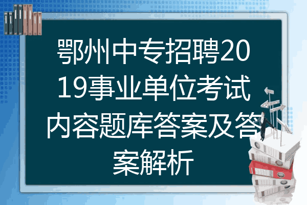 鄂州中专招聘2019事业单位考试内容题库答案及答案解析