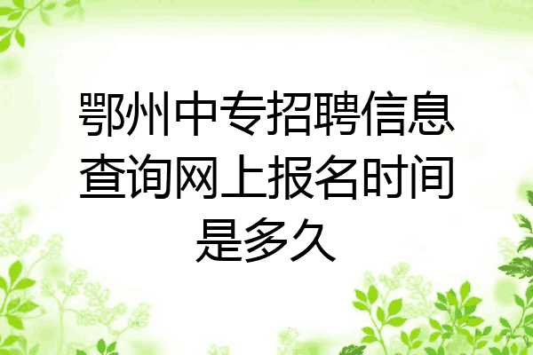 鄂州中专招聘信息查询网上报名时间是多久