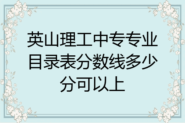 英山理工中专专业目录表分数线多少分可以上