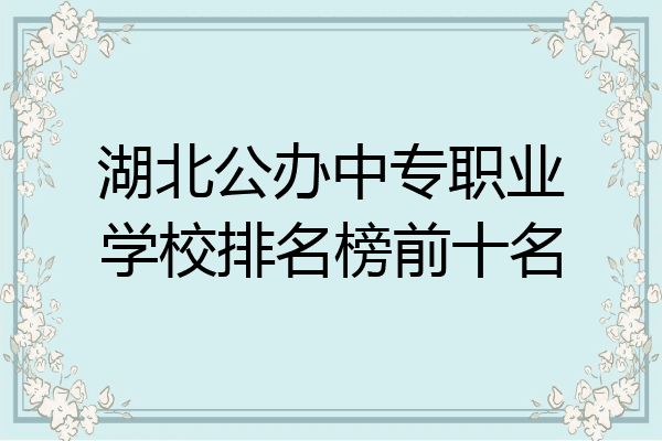 湖北公办中专职业学校排名榜前十名