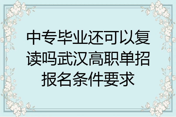 中专毕业还可以复读吗武汉高职单招报名条件要求