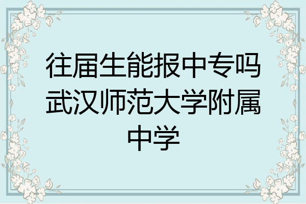 往届生能报中专吗武汉师范大学附属中学