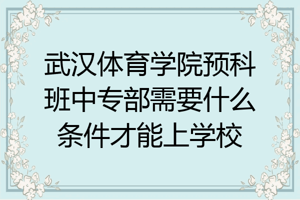 武汉体育学院预科班中专部需要什么条件才能上学校