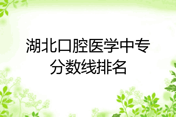 湖北口腔医学中专分数线排名