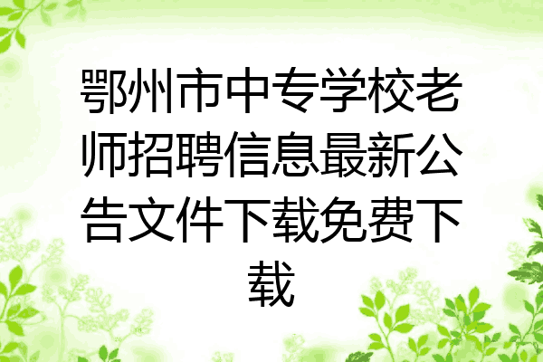 鄂州市中专学校老师招聘信息最新公告文件下载免费下载