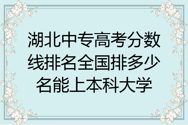 湖北中专高考分数线排名全国排多少名能上本科大学