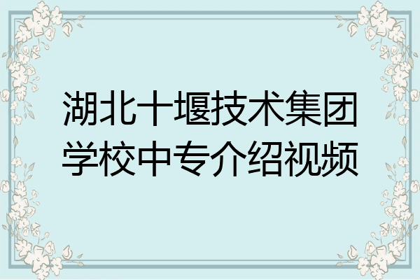 湖北十堰技术集团学校中专介绍视频