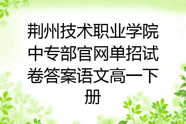 荆州技术职业学院中专部官网单招试卷答案语文高一下册