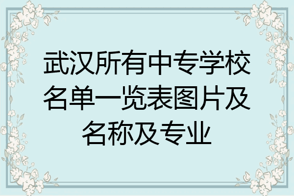武汉所有中专学校名单一览表图片及名称及专业