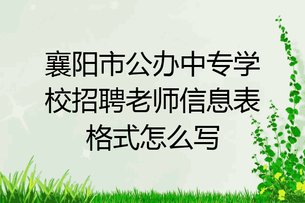 襄阳市公办中专学校招聘老师信息表格式怎么写