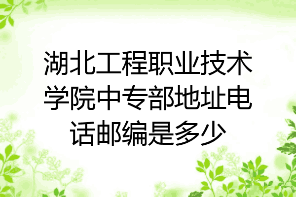 湖北工程职业技术学院中专部地址电话邮编是多少