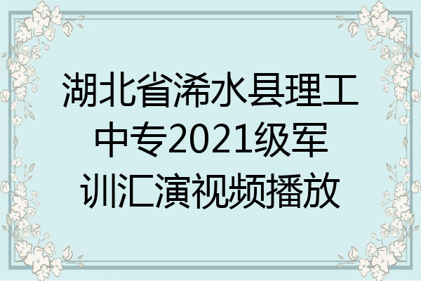 湖北省浠水县理工中专2021级军训汇演视频播放
