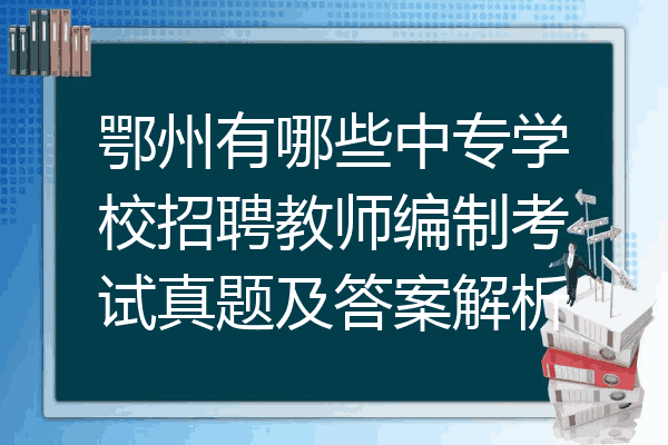 鄂州有哪些中专学校招聘教师编制考试真题及答案解析