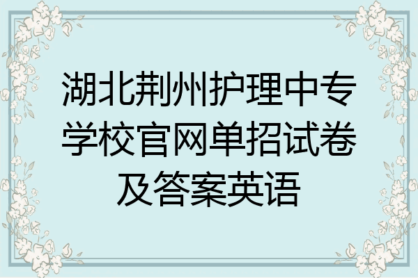 湖北荆州护理中专学校官网单招试卷及答案英语