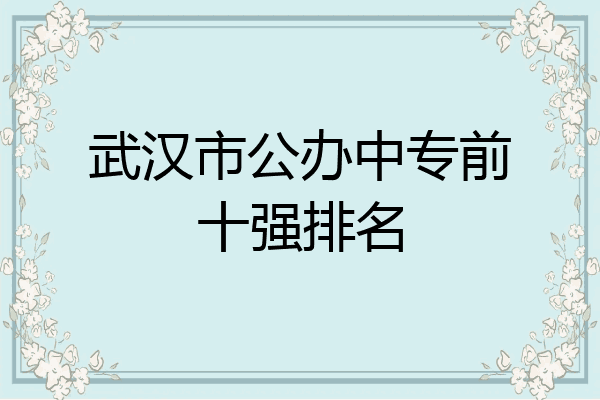武汉市公办中专前十强排名