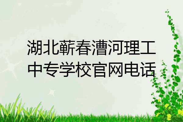 湖北蕲春漕河理工中专学校官网电话