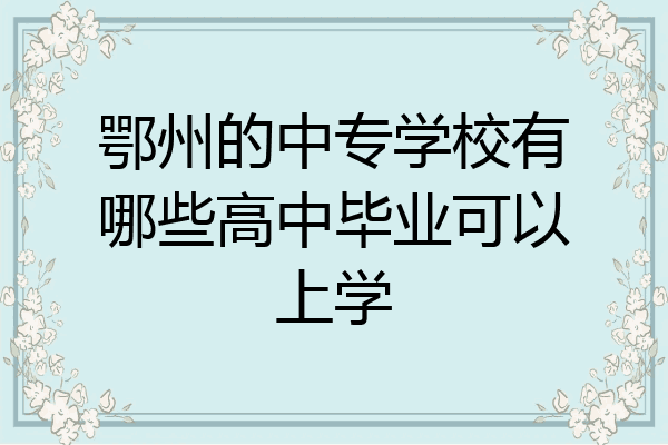 鄂州的中专学校有哪些高中毕业可以上学