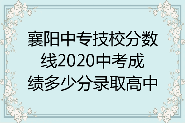 襄阳中专技校分数线2020中考成绩多少分录取高中