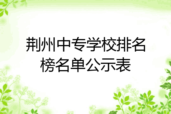 荆州中专学校排名榜名单公示表