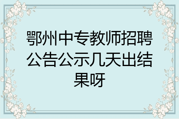 鄂州中专教师招聘公告公示几天出结果呀