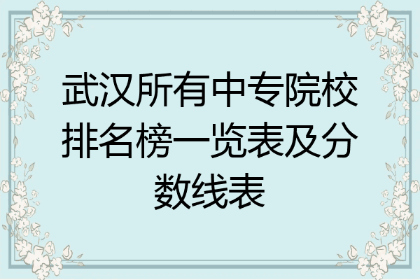 武汉所有中专院校排名榜一览表及分数线表