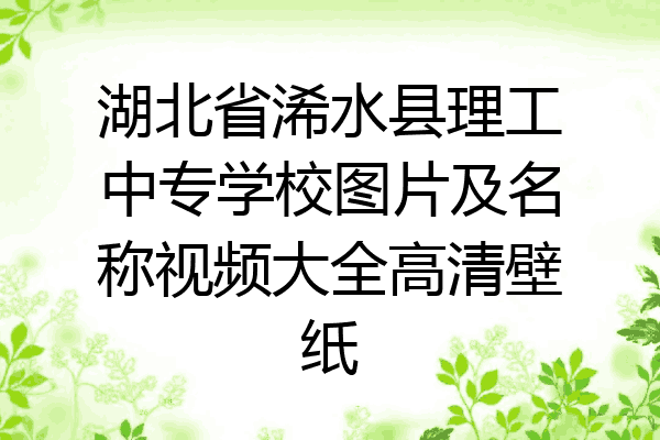 湖北省浠水县理工中专学校图片及名称视频大全高清壁纸