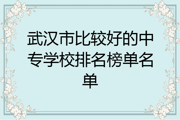 武汉市比较好的中专学校排名榜单名单