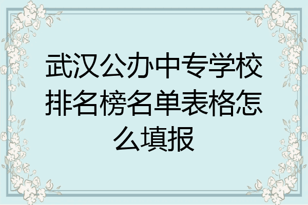 武汉公办中专学校排名榜名单表格怎么填报