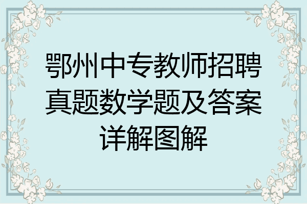 鄂州中专教师招聘真题数学题及答案详解图解