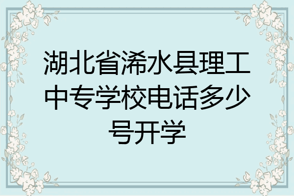 湖北省浠水县理工中专学校电话多少号开学