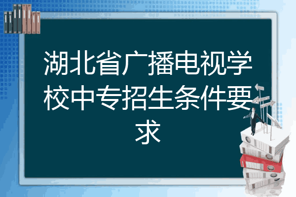 湖北省广播电视学校中专招生条件要求