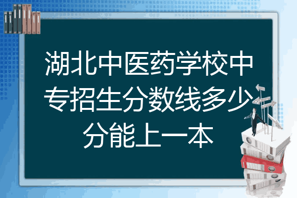 湖北中医药学校中专招生分数线多少分能上一本