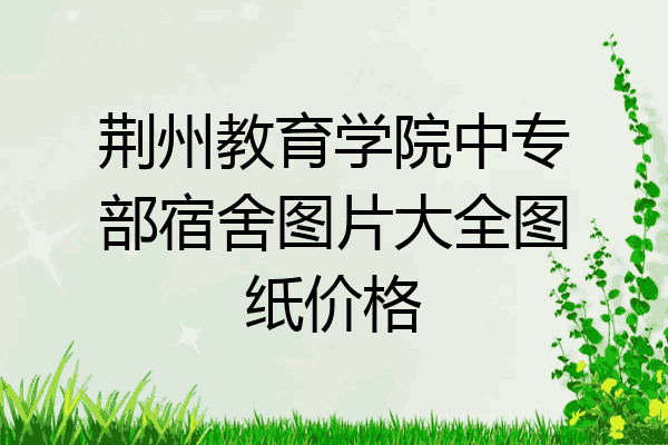 荆州教育学院中专部宿舍图片大全图纸价格