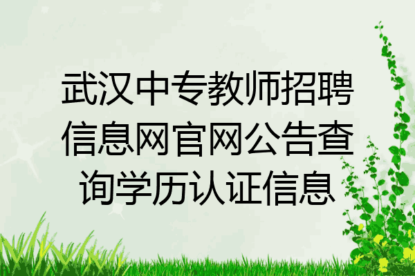 武汉中专教师招聘信息网官网公告查询学历认证信息
