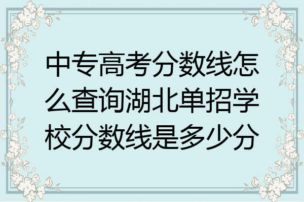 中专高考分数线怎么查询湖北单招学校分数线是多少分