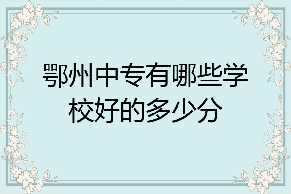 鄂州中专有哪些学校好的多少分