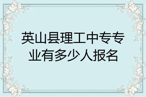 英山县理工中专专业有多少人报名