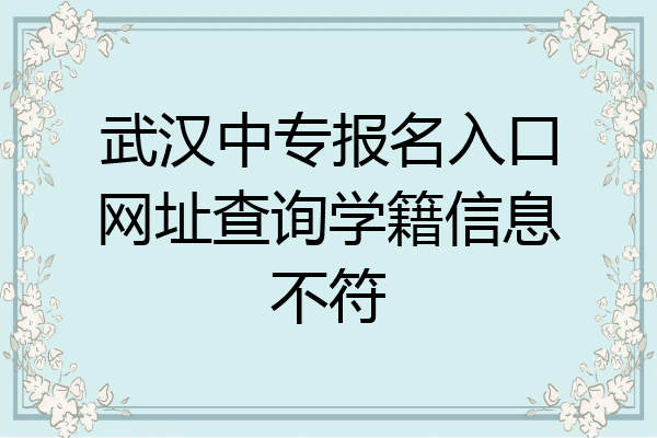 武汉中专报名入口网址查询学籍信息不符