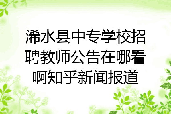 浠水县中专学校招聘教师公告在哪看啊知乎新闻报道