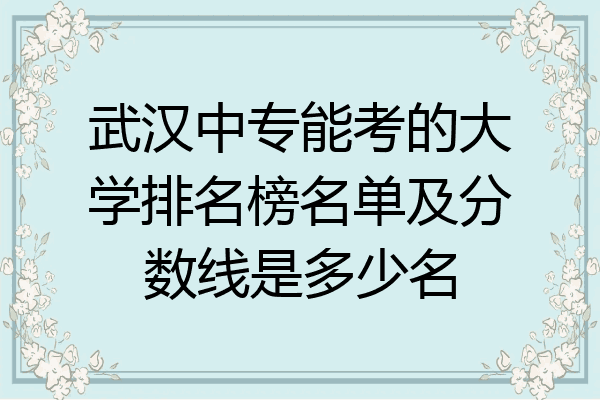 武汉中专能考的大学排名榜名单及分数线是多少名