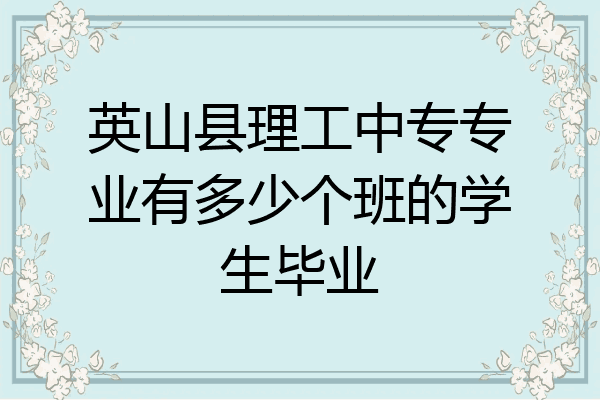 英山县理工中专专业有多少个班的学生毕业