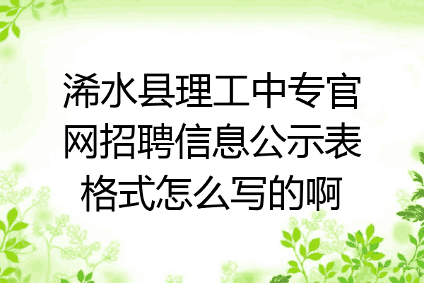 浠水县理工中专官网招聘信息公示表格式怎么写的啊